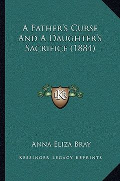 portada a father's curse and a daughter's sacrifice (1884) a father's curse and a daughter's sacrifice (1884) (en Inglés)