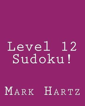 portada Level 12 Sudoku!: 80 Easy to Read, Large Print Sudoku Puzzles (en Inglés)