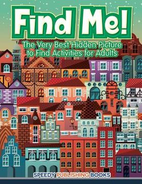 portada Find Me! The Very Best Hidden Picture to Find Activities for Adults (en Inglés)