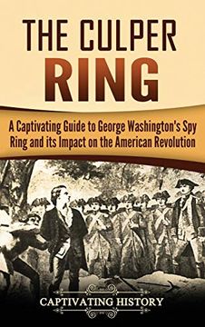 portada The Culper Ring: A Captivating Guide to George Washington's spy Ring and its Impact on the American Revolution (in English)
