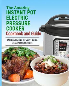 portada The Amazing Instant Pot Pressure Cooker Cookbook & Guide: 150 Amazing Recipes for Busy People