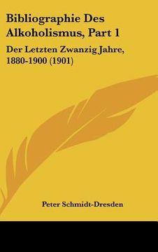 portada Bibliographie Des Alkoholismus, Part 1: Der Letzten Zwanzig Jahre, 1880-1900 (1901) (en Alemán)