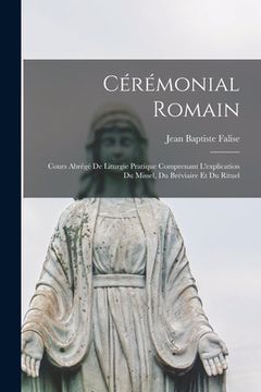 portada Cérémonial Romain: Cours Abrégé De Liturgie Pratique Comprenant L'explication Du Missel, Du Bréviaire Et Du Rituel (en Francés)