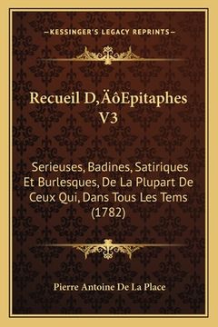 portada Recueil D'Epitaphes V3: Serieuses, Badines, Satiriques Et Burlesques, De La Plupart De Ceux Qui, Dans Tous Les Tems (1782) (en Francés)