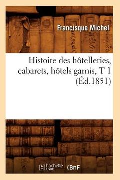 portada Histoire Des Hôtelleries, Cabarets, Hôtels Garnis, T 1 (Éd.1851) (in French)