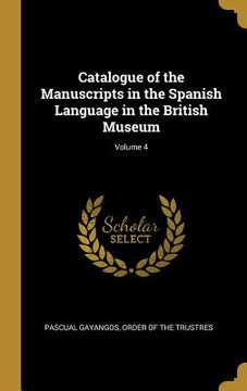 portada Catalogue of the Manuscripts in the Spanish Language in the British Museum; Volume 4 (en Inglés)