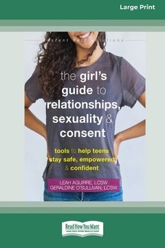 portada The Girl's Guide to Relationships, Sexuality, and Consent: Tools to Help Teens Stay Safe, Empowered, and Confident (16pt Large Print Edition) (in English)