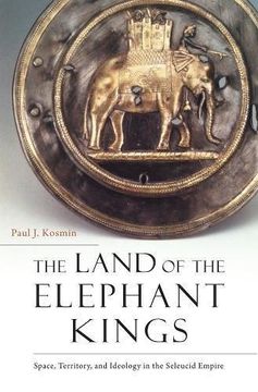 portada The Land of the Elephant Kings: Space, Territory, and Ideology in the Seleucid Empire (in English)