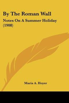 portada by the roman wall: notes on a summer holiday (1908) (en Inglés)