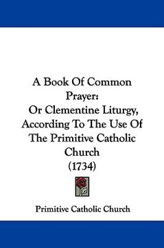 portada a book of common prayer: or clementine liturgy, according to the use of the primitive catholic church (1734) (en Inglés)
