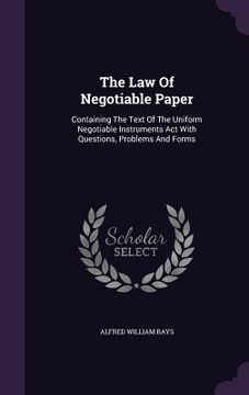 portada The Law Of Negotiable Paper: Containing The Text Of The Uniform Negotiable Instruments Act With Questions, Problems And Forms