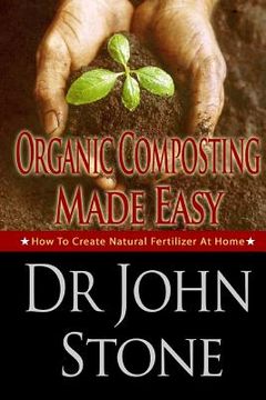 portada Organic Composting Made Easy: How To Create Natural Fertilizer At Home (en Inglés)