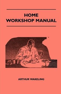 portada Home Workshop Manual - how to Make Furniture, Ship and Airplane Models, Radio Sets, Toys, Novelties, House and Garden Conveniences, Sporting. And art Metal Work, Painting and Decorating (en Inglés)