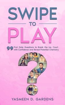 portada Swipe to Play: 99 First Date Questions to Break the Ice, Court With Confidence and Reveal Potential Chemistry (en Inglés)