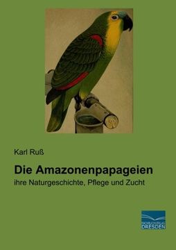 portada Die Amazonenpapageien: Ihre Naturgeschichte, Pflege und Zucht (in German)
