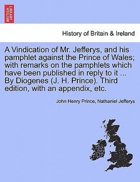 portada a   vindication of mr. jefferys, and his pamphlet against the prince of wales; with remarks on the pamphlets which have been published in reply to it
