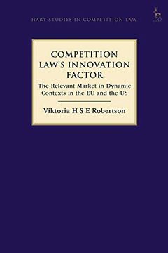 portada Competition Law’S Innovation Factor: The Relevant Market in Dynamic Contexts in the eu and the us (Hart Studies in Competition Law) (en Inglés)