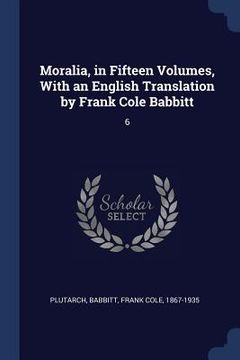 portada Moralia, in Fifteen Volumes, With an English Translation by Frank Cole Babbitt: 6 (in English)
