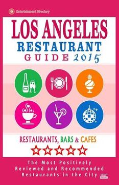 portada Los Angeles Restaurant Guide 2015: Best Rated Restaurants in Los Angeles - 500 restaurants, bars and cafés recommended for visitors, 2015.