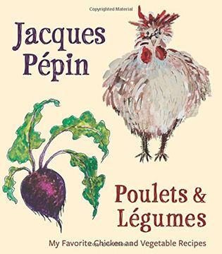 portada Jacques Pépin Poulets & Légumes: My Favorite Chicken & Vegetable Recipes (en Inglés)