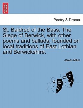 portada st. baldred of the bass. the siege of berwick, with other poems and ballads, founded on local traditions of east lothian and berwickshire.