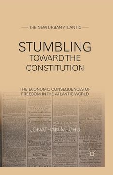 portada Stumbling Towards the Constitution: The Economic Consequences of Freedom in the Atlantic World (en Inglés)