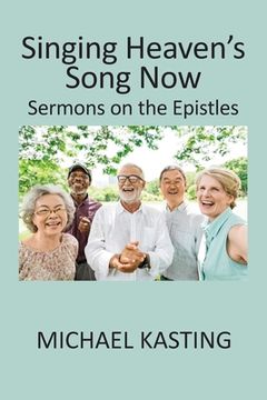 portada Singing Heaven's Song Now: Sermons on the Epistles (in English)