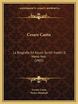 portada Cesare Cantu: La Biografia Ed Alcuni Scritti Inediti O Meno Noti (1905) (in Italian)