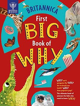 portada Britannica First big Book of Why: Why Can'T Penguins Fly? Why do we Brush our Teeth? Why Does Popcorn Pop? The Ultimate Book of Answers for Kids who Need to Know Why! (en Inglés)