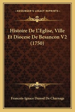portada Histoire De L'Eglise, Ville Et Diocese De Besancon V2 (1750) (en Francés)