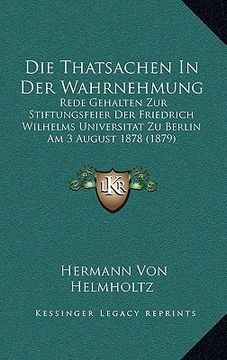 portada Die Thatsachen In Der Wahrnehmung: Rede Gehalten Zur Stiftungsfeier Der Friedrich Wilhelms Universitat Zu Berlin Am 3 August 1878 (1879) (in German)