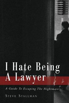 portada I Hate Being A Lawyer: A Guide To Escaping The Nightmare (en Inglés)
