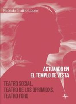 portada Actuando en el Templo de Vesta. (2. ª Edición) Teatro Social. Teatro de los Oprimidos. Teatro Foro
