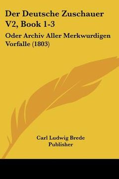 portada Der Deutsche Zuschauer V2, Book 1-3: Oder Archiv Aller Merkwurdigen Vorfalle (1803) (en Alemán)