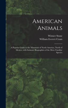 portada American Animals [microform]: a Popular Guide to the Mammals of North America, North of Mexico, With Intimate Biographies of the More Familiar Speci (en Inglés)