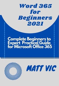 portada Word 365 for Beginners 2021: Complete Beginners to Expert Practical Guide for Microsoft Office Word 365 (en Inglés)