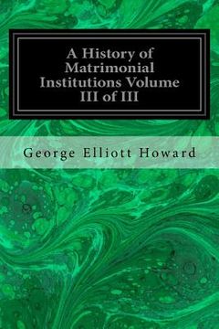 portada A History of Matrimonial Institutions Volume III of III (en Inglés)