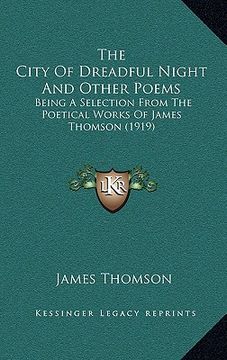 portada the city of dreadful night and other poems: being a selection from the poetical works of james thomson (1919) (en Inglés)