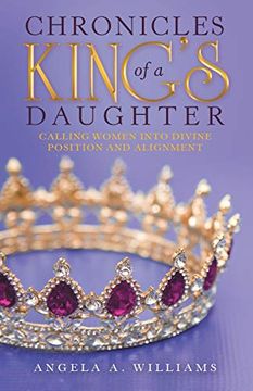 portada Chronicles of a King'S Daughter: Calling Women Into Divine Position and Alignment (en Inglés)