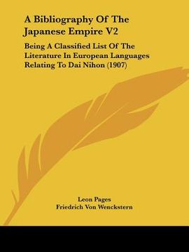 portada a bibliography of the japanese empire v2: being a classified list of the literature in european languages relating to dai nihon (1907) (en Inglés)