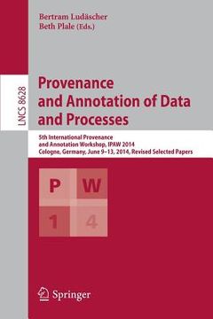 portada Provenance and Annotation of Data and Processes: 5th International Provenance and Annotation Workshop, Ipaw 2014, Cologne, Germany, June 9-13, 2014. R