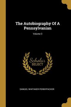 portada The Autobiography Of A Pennsylvanian; Volume 3 (en Inglés)