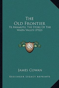 portada the old frontier the old frontier: te awamutu, the story of the waipa valley (1922)