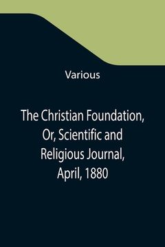 portada The Christian Foundation, Or, Scientific and Religious Journal, April, 1880 (en Inglés)