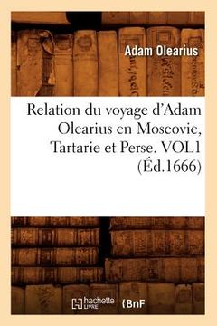 portada Relation Du Voyage d'Adam Olearius En Moscovie, Tartarie Et Perse. Vol1 (Éd.1666) (en Francés)