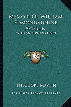 portada memoir of william edmondstoune aytoun: with an appendix (1867) (en Inglés)
