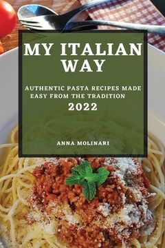 portada My Italian Way 2022: Authentic Pasta Recipes Made Easy from the Tradition (in English)