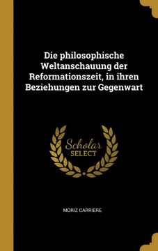 portada Die Philosophische Weltanschauung der Reformationszeit, in Ihren Beziehungen zur Gegenwart 