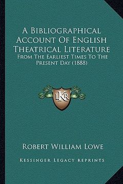 portada a bibliographical account of english theatrical literature: from the earliest times to the present day (1888) (en Inglés)