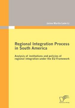portada regional integration process in south america: analysis of institutions and policies of regional integration under the eu framework (en Inglés)